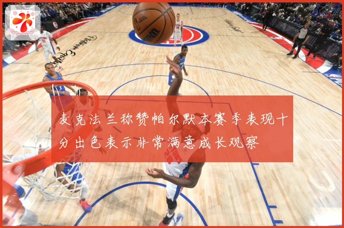 麦克法兰称赞帕尔默本赛季表现十分出色表示非常满意成长观察