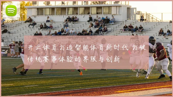 开云体育打造智能体育新时代 打破传统赛事体验的界限与创新